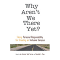Why Aren't We There Yet?: Taking Personal Responsibility for Creating an Inclusive Campus - Paperback