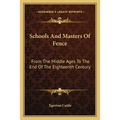 Schools And Masters Of Fence: From The Middle Ages To The End Of The Eighteenth Century - Paperback