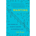 Wanting: The Power of Mimetic Desire in Everyday Life - Paperback