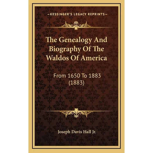 The Genealogy And Biography Of The Waldos Of America: From 1650 To 1883 (1883) - Hardcover