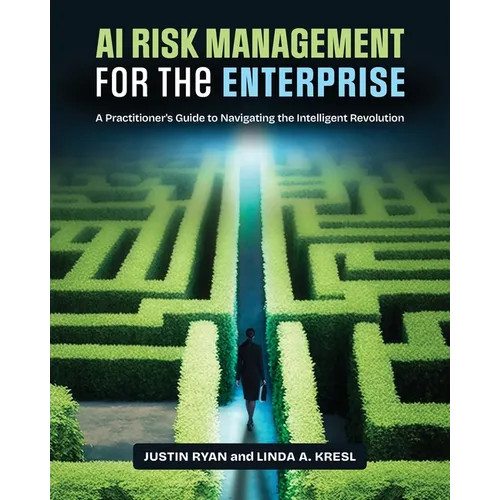 AI Risk Management for the Enterprise: A Practitioner's Guide to Navigating the Intelligent Revolution - Paperback