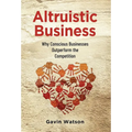 Altruistic Business: Why Conscious Businesses Outperform the Competition - Hardcover