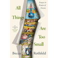 All Things Are Too Small: Essays in Praise of Excess - Paperback
