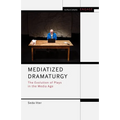 Mediatized Dramaturgy: The Evolution of Plays in the Media Age - Paperback