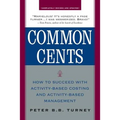 Common Cents: How to Succeed with Activity-Based Costing and Activity-Based Management - Paperback