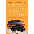 Things I Didn't Learn in Medical School: Tough Lessons from a Lifetime of Practice - Paperback