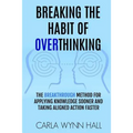 Breaking The Habit of Overthinking: The Breakthrough Method for Applying Knowledge Sooner and Taking Aligned Action Faster - Paperback