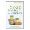 Soap Making for Beginners: Guide to Making Natural Homemade Soaps that will Refresh, Revitalize, and Rejuvenate your Skin - Paperback