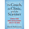 The Couch, the Clinic, and the Scanner: Stories from Three Revolutionary Eras of the Mind - Hardcover