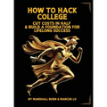 How to Hack College: Cut Costs in Half & Build a Foundation for Lifelong Success - Hardcover