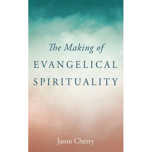 The Making of Evangelical Spirituality - Paperback