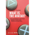 What Is the Avatar?: Fiction and Embodiment in Avatar-Based Singleplayer Computer Games. Revised and Commented Edition - Paperback