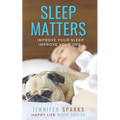Sleep Matters: Improve Your Sleep, Improve Your Life - Paperback