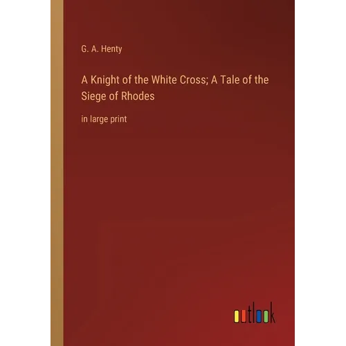 A Knight of the White Cross; A Tale of the Siege of Rhodes: in large print - Paperback