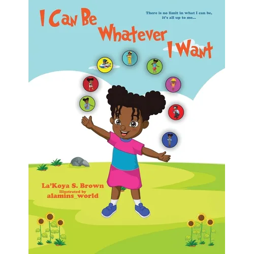 I Can Be Whatever I Want: There is no limit in what I can be, it's all up to me... - Paperback