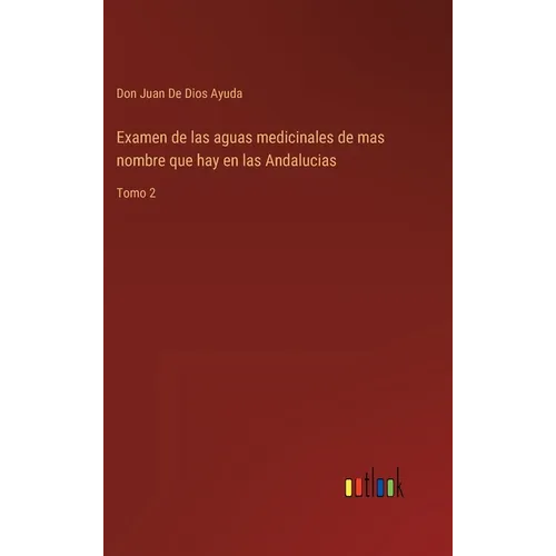 Examen de las aguas medicinales de mas nombre que hay en las Andalucias: Tomo 2 - Hardcover