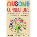 Ausome Connections A Parent's Guide to Building Social Skills in Autistic Kids - Paperback
