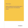 History of Medicine from the Earliest Ages to the Commencement of the Nineteenth Century - Paperback