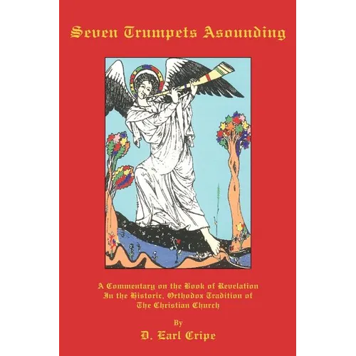 Seven Trumpets Asounding: A Commentary on the Book of Revelation In the Historic, Orthodox Tradition Of the Christian Church - Paperback
