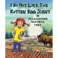 I Do Not Like the Rotten Egg Scent in Yellowstone National Park - Hardcover