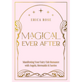 Magical Ever After: Manifesting Your Fairy-Tale Romance with Angels, Mermaids & Faeries - Hardcover