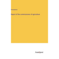 Report of the commissioner of agriculture - Hardcover