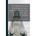 The Priest of the Eucharist, Or, A Sketch of the Life of the Very Rev. Peter J. Eymard - Paperback