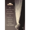 (Re)Constructing Maternal Performance in Twentieth-Century American Drama - Hardcover