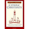 Catholic Christianity: A Complete Catechism of Catholic Beliefs Based on the Catechism of the Catholic.... - Paperback
