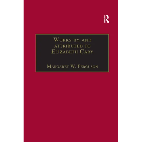 Works by and attributed to Elizabeth Cary: Printed Writings 1500-1640: Series 1, Part One, Volume 2 - Paperback