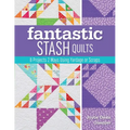 Fantastic Stash Quilts: 8 Projects 2 Ways Using Yardage or Scraps - Paperback