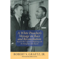 A White Preacher's Message on Race and Reconciliation: Based on His Experiences Beginning with the Montgomery Bus Boycott - Paperback