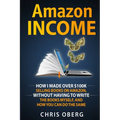 Amazon Income: How I Made Over $100K Selling Books On Amazon, Without Having To Write The Books Myself, And How You Can Do The Same - Paperback