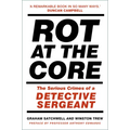 Rot at the Core: The Serious Crimes of a Detective Sergeant - Paperback