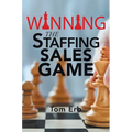Winning the Staffing Sales Game: The Definitive Game Plan for Sales Success in the Staffing Industry - Paperback