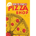 How To Start A Pizza Shop: A Comprehensive Guide to Launching, Operating, and Growing a Successful Pizzeria in Today's Competitive Market - Paperback