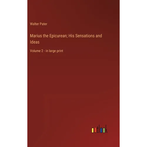 Marius the Epicurean; His Sensations and Ideas: Volume 2 - in large print - Hardcover