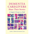 Dementia Caregivers Share Their Stories: A Support Group in a Book - Paperback