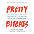 Pretty Bitches: On Being Called Crazy, Angry, Bossy, Frumpy, Feisty, and All the Other Words That Are Used to Undermine Women - Hardcover