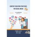 Content Creation Strategies for Social Media: A Guidebook Volume I - Paperback