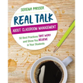 Real Talk about Classroom Management: 50 Best Practices That Work and Show You Believe in Your Students - Paperback