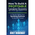 How to Build a Profitable Speaking Business: 21 Tips for Taking Your Speaking Business to the Next Level - Paperback