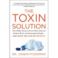 The Toxin Solution: How Hidden Poisons in the Air, Water, Food, and Products We Use Are Destroying Our Health--And What We Can Do to Fix It - Paperback