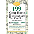 199 Great Home Businesses You Can Start (and Succeed In) for Under $1,000: How to Choose the Best Home Business for You Based on Your Personality Type - Paperback
