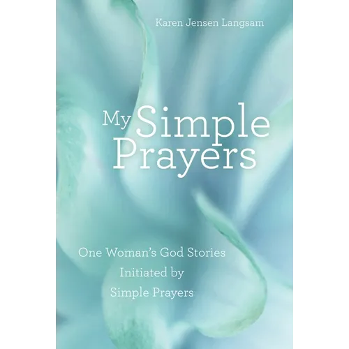 My Simple Prayers: One Woman's God Stories Initiated by Simple Prayers - Hardcover
