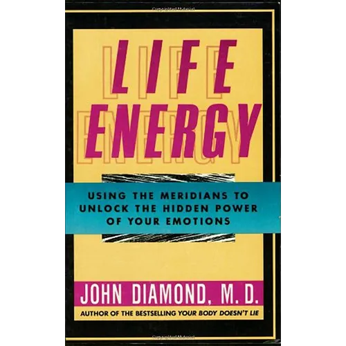 Life Energy: Using the Meridians to Unlock the Hidden Power of Your Emotions - Paperback