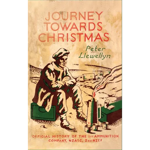 Journey Towards Christmas: Official History of the 1st Ammunition Company, NZASC, 2nd NZEF - Hardcover