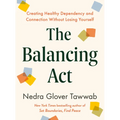 The Balancing ACT: Creating Healthy Dependency and Connection Without Losing Yourself - Hardcover