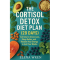 The Cortisol Detox Diet Plan (28 Days): Eat Smart, Stress Less, Sleep Better, and Reclaim Your Energy in Just Four Weeks - Paperback