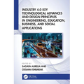 Industry 4.0 Key Technological Advances and Design Principles in Engineering, Education, Business, and Social Applications - Paperback